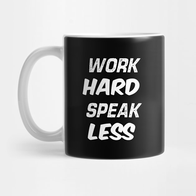 Work Hard Speak Less by magicofword